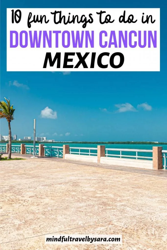 10 Best Things to do in Downtown Cancun Mexico + Travel Tips